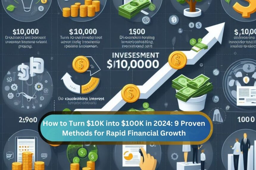 How to Turn $10K into $100K in 2024: 9 Proven Methods for Rapid Financial Growth